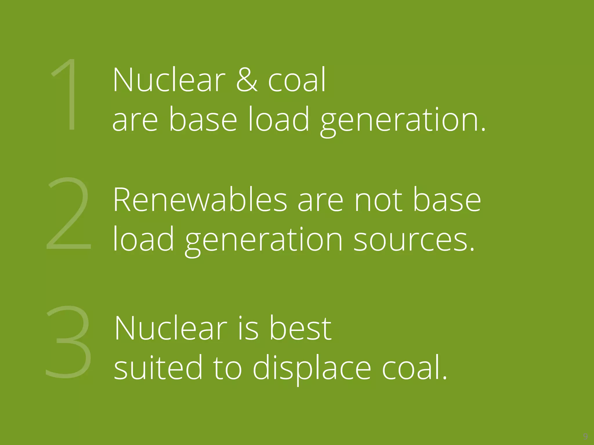 Nuclear & coal
are base load generation.
Nuclear is best
suited to displace coal.
Renewables are not base
load generation sources.
9
 