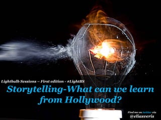 LightbulbSessions – First edition - #LightBS Storytelling-Whatcan we learnfrom Hollywood? Find me on twittervia @eliasveris 