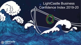 LightCastle Business
Confidence Index 2017-
18
Presented By:
Zahedul Amin
Director, Finance and Strategy
LightCastle Partners
LightCastle Business
Confidence Index 2019-20
LightCastle Business
Confidence Index 2019-20
 