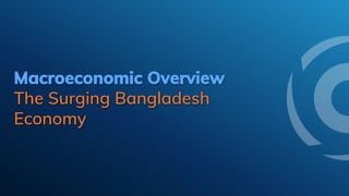 Macroeconomic Overview
The Surging Bangladesh
Economy
 