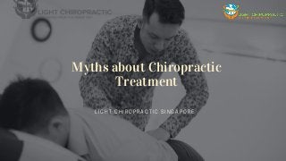 Myths about Chiropractic
Treatment
LIGHT CHIROPRACTIC SINGAPORE
 
