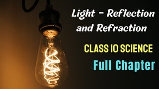 Light - Reflection
and Refraction
Class10Science
Full Chapter
 