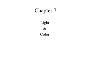 Chapter 7
Light
&
Color
 