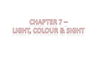 CHAPTER 7 – LIGHT, COLOUR & SIGHT 