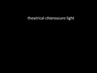 theatrical chiaroscuro light 
 