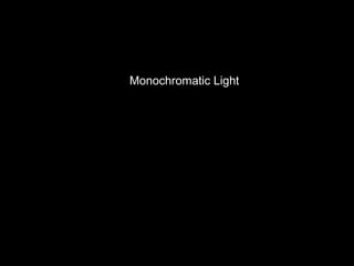Monochromatic Light 
 