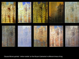 Claude Monet painted ‘white marble’ on the Rouen Cathedral in different times of day 
 