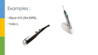  Elipar S10 (3M ESPE).
 Valo Ultra Dent.
Examples :
 