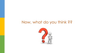 Now, what do you think ??
 