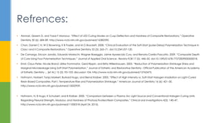  Alomari, Qasem D, and Yasar F Mansour. “Effect of LED Curing Modes on Cusp Deflection and Hardness of Composite Restorations.” Operative
Dentistry 30 (6): 684–89. http://www.ncbi.nlm.nih.gov/pubmed/16382590.
 Chan, Daniel C N, W D Browning, K B Frazier, and M G Brackett. 2008. “Clinical Evaluation of the Soft-Start (pulse-Delay) Polymerization Technique in
Class I and II Composite Restorations.” Operative Dentistry 33 (3): 265–71. doi:10.2341/07-120.
 De Camargo, Ericson Janolio, Eduardo Moreschi, Wagner Baseggio, Jaime Aparecido Cury, and Renata Corrêa Pascotto. 2009. “Composite Depth
of Cure Using Four Polymerization Techniques.” Journal of Applied Oral Science : Revista FOB 17 (5): 446–50. doi:10.1590/S1678-77572009000500018.
 Ernst, Claus-Peter, Nicole Brand, Ulrike Frommator, Gerd Rippin, and Brita Willershausen. 2003. “Reduction of Polymerization Shrinkage Stress and
Marginal Microleakage Using Soft-Start Polymerization.” Journal of Esthetic and Restorative Dentistry : Official Publication of the American Academy
of Esthetic Dentistry ... [et Al.] 15 (2): 93–103; discussion 104. http://www.ncbi.nlm.nih.gov/pubmed/12762473.
 Hofmann, Norbert, Tanja Markert, Burkard Hugo, and Bernd Klaiber. 2003. “Effect of High Intensity vs. Soft-Start Halogen Irradiation on Light-Cured
Resin-Based Composites. Part I. Temperature Rise and Polymerization Shrinkage.” American Journal of Dentistry 16 (6): 421–30.
http://www.ncbi.nlm.nih.gov/pubmed/15002959.
 Hofmann, N, B Hugo, K Schubert, and B Klaiber. 2000. “Comparison between a Plasma Arc Light Source and Conventional Halogen Curing Units
Regarding Flexural Strength, Modulus, and Hardness of Photoactivated Resin Composites.” Clinical oral investigations 4(3): 140–47.
http://www.ncbi.nlm.nih.gov/pubmed/11000318 (April 24, 2015).
Refrences:
 
