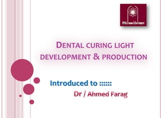 DENTAL CURING LIGHT
DEVELOPMENT & PRODUCTION


  Introduced to ::::::
 