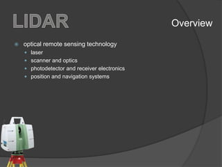  optical remote sensing technology
 laser
 scanner and optics
 photodetector and receiver electronics
 position and navigation systems
Overview
 