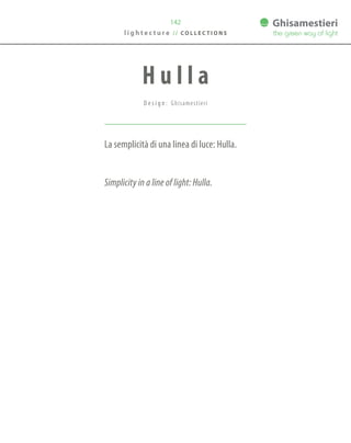 142
La semplicità di una linea di luce: Hulla.
Simplicity in a line of light: Hulla.
H u l l a
D e s i g n : Ghisamestieri
l i g h t e c t u r e / / C O L L E C T I O N S
 