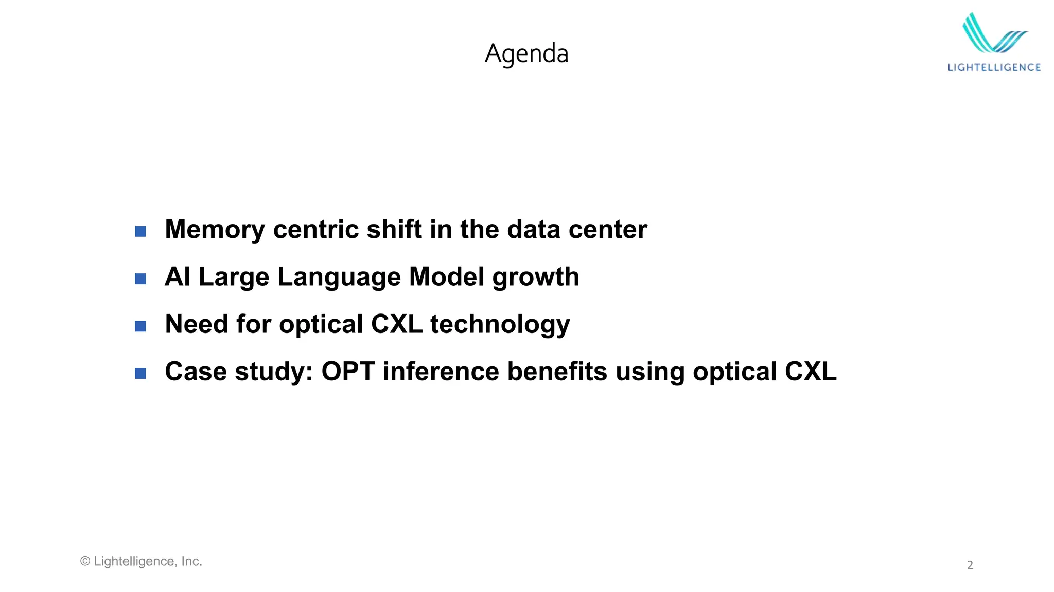 2
Agenda
 Memory centric shift in the data center
 AI Large Language Model growth
 Need for optical CXL technology
 Case study: OPT inference benefits using optical CXL
© Lightelligence, Inc.
 