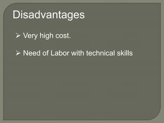 Disadvantages
 Very high cost.
 Need of Labor with technical skills
 