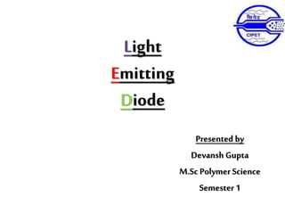 Light
Emitting
Diode
Presented by
Devansh Gupta
M.Sc Polymer Science
Semester 1
 