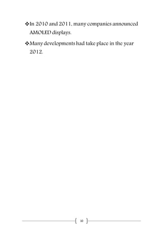 10
In 2010 and 2011, many companies announced
AMOLED displays.
Many developments had take place in the year
2012.
 