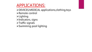 APPLICATIONS:
DEVICES,MEDICAL applications,clothing,toys
Remote control
Lighting
Indicators, signs
Traffic signals
Swimming pool lighting
 