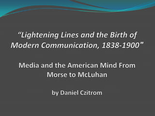 “Lightening Lines and the Birth of Modern Communication, 1838-1900″ Media and the American Mind From Morse to McLuhan by Daniel Czitrom 