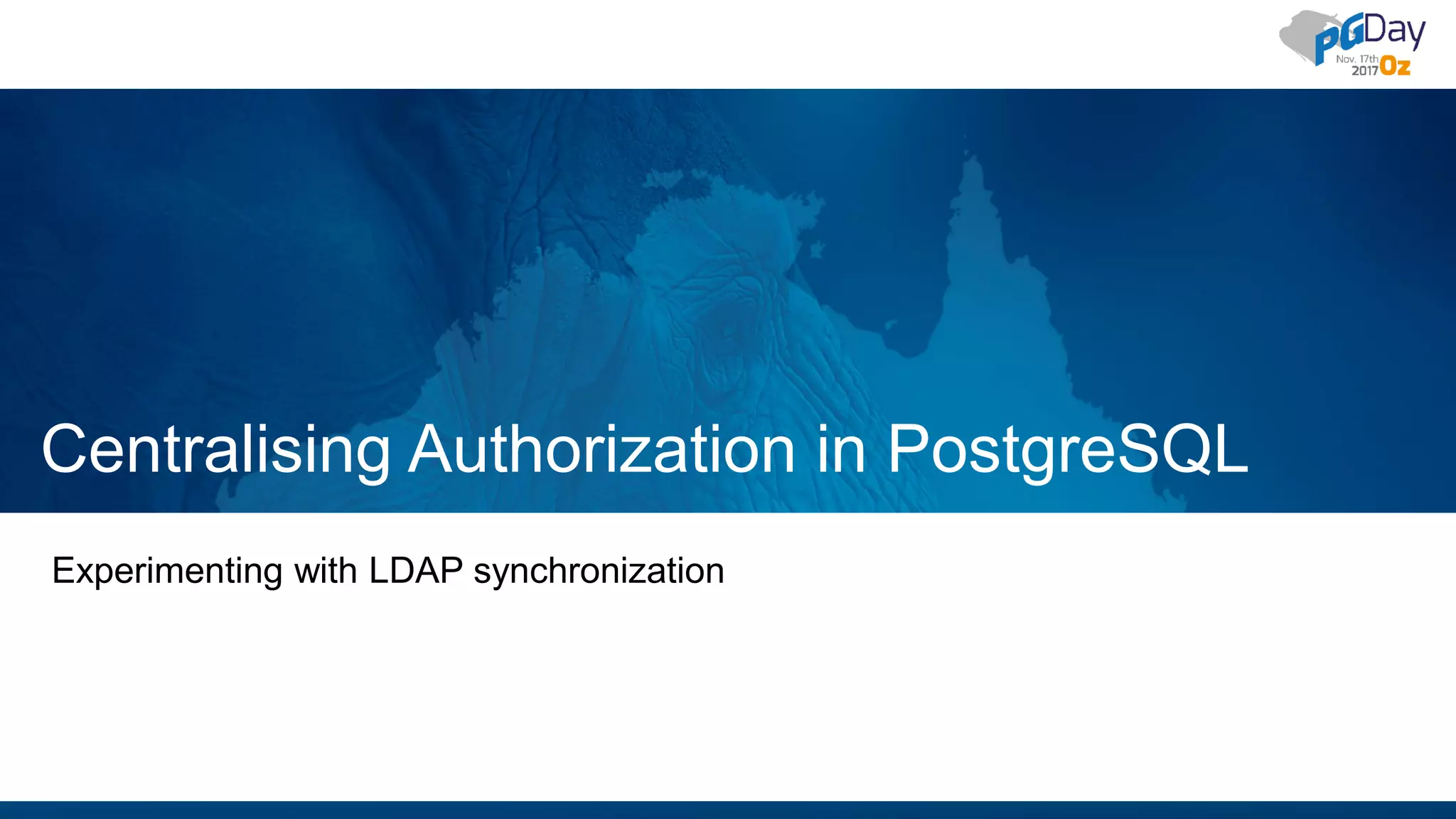 Centralising Authorization in PostgreSQL Experimenting with LDAP synchronization 