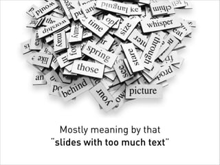 Mostly meaning by that  
“slides with too much text”
 