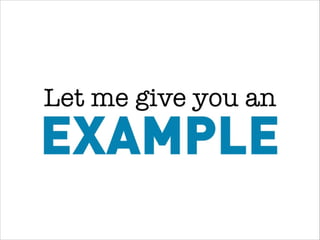 EXAMPLE
Let me give you an
 