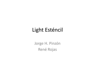 Light Esténcil
Jorge H. Pinzón
René Rojas

 