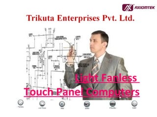 Light Fanless
Touch Panel Computers
 