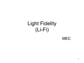 1
Light Fidelity
(Li-Fi)
MEC
 