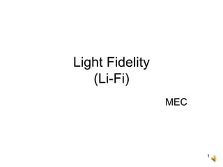 1
Light Fidelity
(Li-Fi)
MEC
 