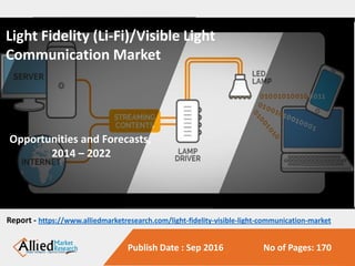 Publish Date : Sep 2016 No of Pages: 170
Flip Chip Market
Opportunities and Forecasts,
2014 – 2022
Graphene Battery Market
Opportunities and Forecasts,
2014 – 2022
Light Fidelity (Li-Fi)/Visible Light
Communication Market
Opportunities and Forecasts,
2014 – 2022
Report - https://www.alliedmarketresearch.com/light-fidelity-visible-light-communication-market
 
