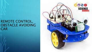 REMOTE CONTROL,
OBSTACLE AVOIDING
CAR
 