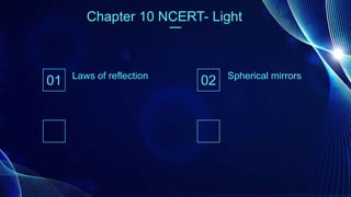 Chapter 10 NCERT- Light
01 Laws of reflection
02 Spherical mirrors
 