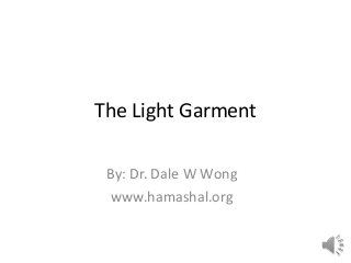 The Light Garment
By: Dr. Dale W Wong
www.hamashal.org
 