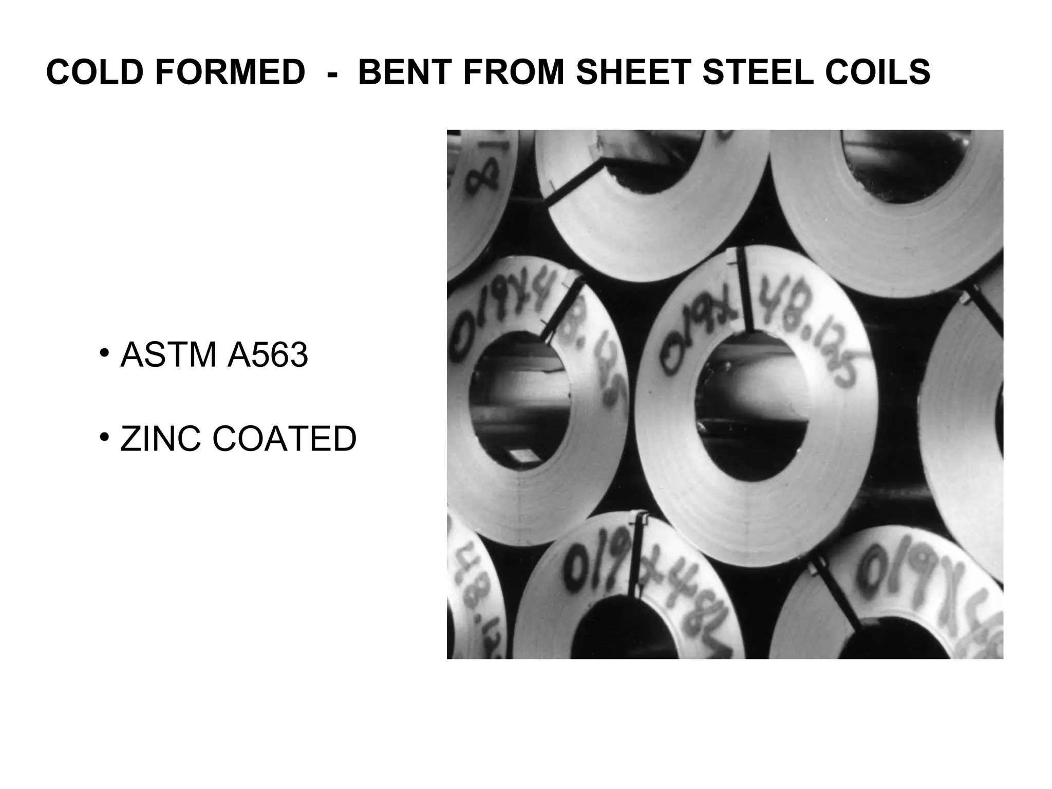 COLD FORMED - BENT FROM SHEET STEEL COILS ASTM A563 ZINC COATED