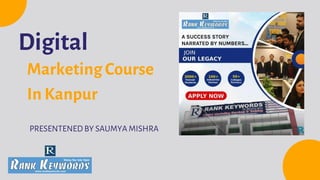 Digital
Marketing Course
In Kanpur
PRESENTENED BY SAUMYA MISHRA
 