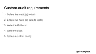 @LoukilAymen
Custom audit requirements
1- Define the metric(s) to test
2- Ensure we have the data to test it
3- Write the ...