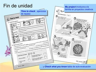 Fin de unidad                                     My project involucra a la
                                                  familia en proyectos creativos
       Time to check , ejercicios
       de repaso




                           … y Check what you know tabla de auto-evaluación
 