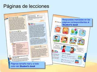 Páginas de lecciones

                                  Respuestas marcadas en las
                                  páginas correspondientes al
                                  Student’s book




   Páginas tamaño real y a todo
   color del Student’s book
 