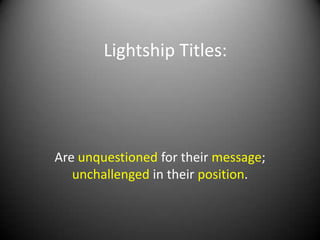 Lightship Titles:




Are unquestioned for their message;
   unchallenged in their position.
 