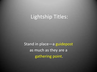 Lightship Titles:



Stand in place—a guidepost
   as much as they are a
      gathering point.
 