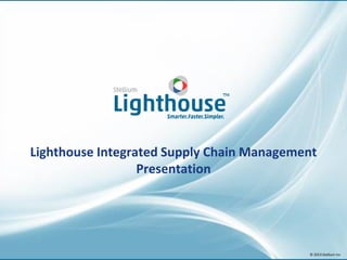 © 2014 Stellium Inc
Lighthouse Integrated Supply Chain Management
Presentation
 