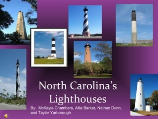 North Carolina’s Lighthouses By:  McKayla Chambers, Allie Barker, Nathan Dunn, and Taylor Yarborough 