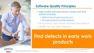 IF YOU SEE THIS, GO TO THE “INSERT” TAB, CLICK “HEADER & FOOTER”, CHECK “FOOTER” AND “SLIDE NUMBER”, AND APPLY TO ALL
• High-quality software results in lower cost and
shorter schedule
• Defects found early save 5x cost
• All work products contain defects
• Strong teams inject fewer and find more defects
• Quality has two main measures
• Defect potential
• Defect removal efficiency (DRE)
• Smaller systems have higher quality
• Smaller teams have higher quality
• Simpler systems have higher quality
Software Quality Principles
23
Find defects in early work
products
 
