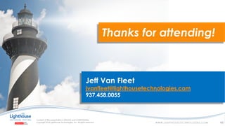IF YOU SEE THIS, GO TO THE “INSERT” TAB, CLICK “HEADER & FOOTER”, CHECK “FOOTER” AND “SLIDE NUMBER”, AND APPLY TO ALL
Jeff Van Fleet
jvanfleet@lighthousetechnologies.com
937.458.0055
48
Thanks for attending!
 