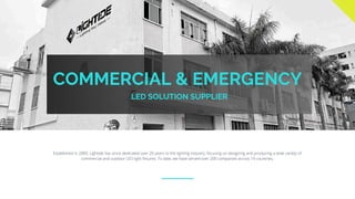 COMMERCIAL & EMERGENCY
LED SOLUTION SUPPLIER
Established in 2009, Lightide has since dedicated over 20 years to the lighting industry, focusing on designing and producing a wide variety of
commercial and outdoor LED light fixtures. To date, we have served over 200 companies across 19 countries.
 