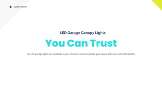 You Can Trust
Our LED garage lights are available in your choice to accommodate your space with ease and affordability.
Lightide Industrial
LED Garage Canopy Lights
 