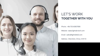 LET'S WORK
TOGETHER WITH YOU
Phone : +86-755-83837000
Website : www.lightide-tech.com
Email : sales@lightideled.com
Address : Shenzhen, China, 518110
US REP. : TN 37070, USA
 