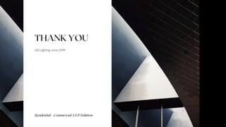 Residential—Commercial LED Solution
THANK YOU
LED Lighting since 1999
 