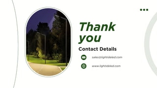 Contact Details
www.lightideled.com
sales@lightideled.com
Thank
you
 